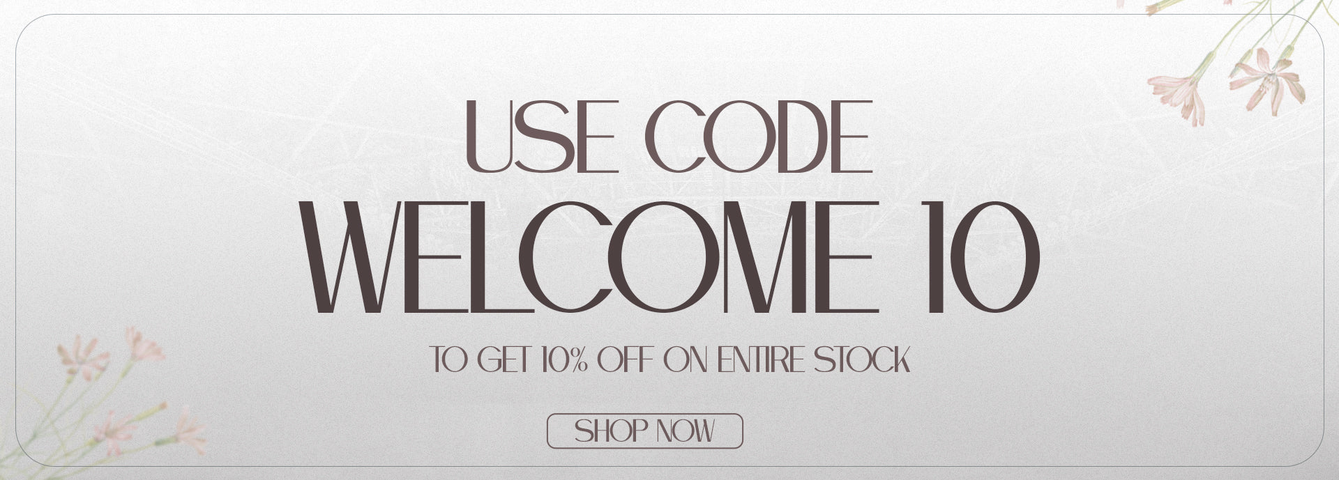 get 10% off storewide by entering our discount code WELCOME10